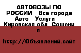 АВТОВОЗЫ ПО РОССИИ - Все города Авто » Услуги   . Кировская обл.,Сошени п.